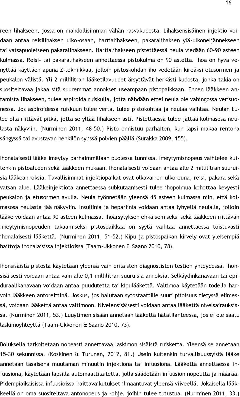 Hartialihakseen pistettäessä neula viedään 60 90 asteen kulmassa. Reisi- tai pakaralihakseen annettaessa pistokulma on 90 astetta.