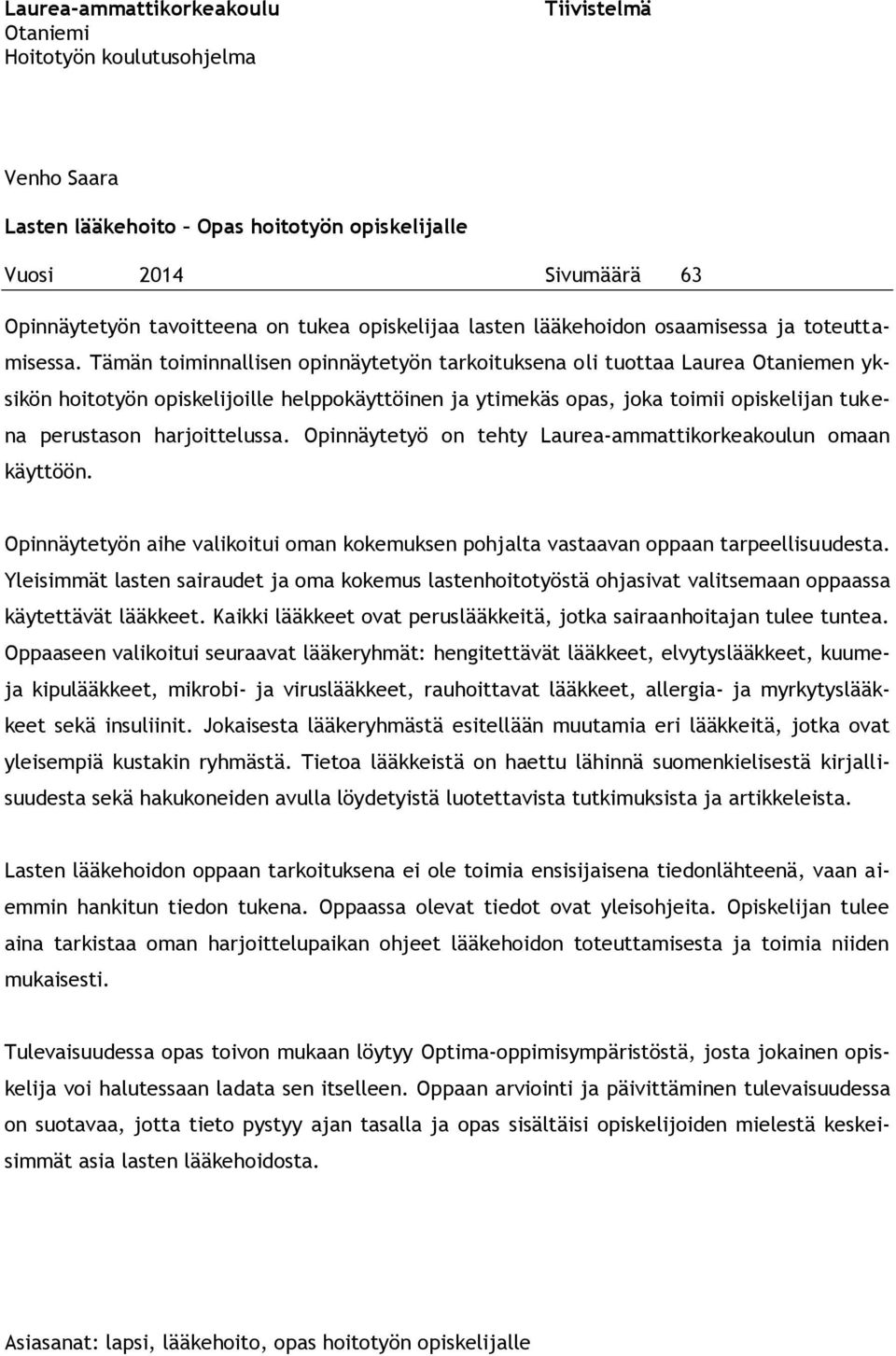 Tämän toiminnallisen opinnäytetyön tarkoituksena oli tuottaa Laurea Otaniemen yksikön hoitotyön opiskelijoille helppokäyttöinen ja ytimekäs opas, joka toimii opiskelijan tukena perustason