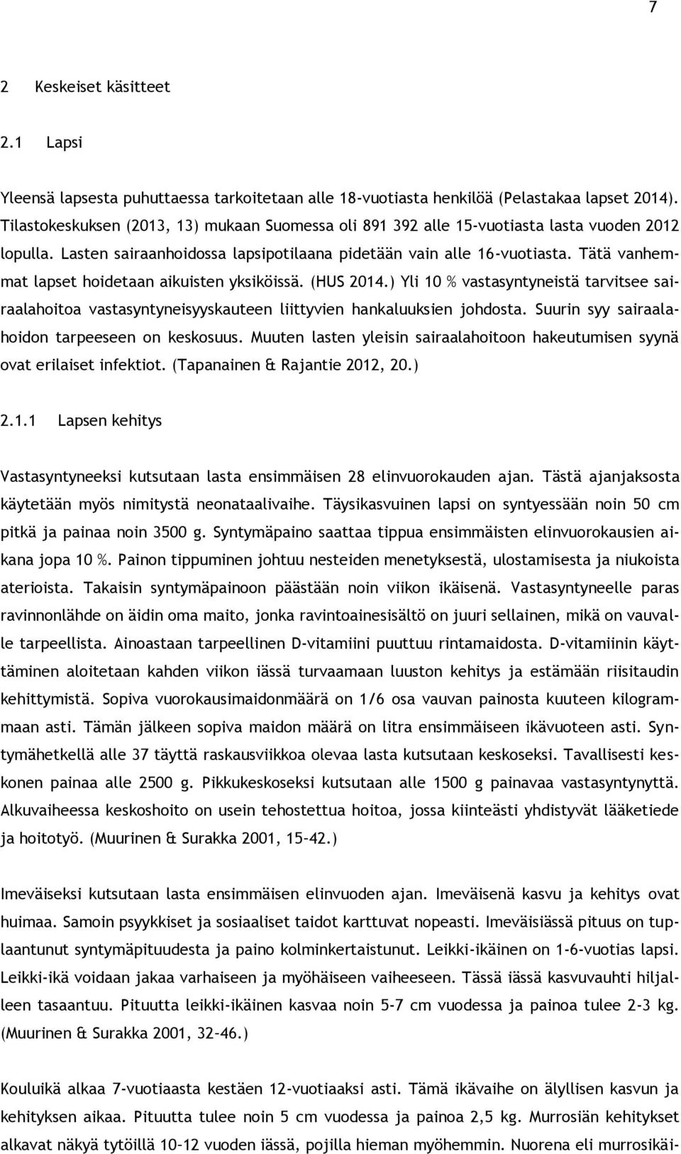 Tätä vanhemmat lapset hoidetaan aikuisten yksiköissä. (HUS 2014.) Yli 10 % vastasyntyneistä tarvitsee sairaalahoitoa vastasyntyneisyyskauteen liittyvien hankaluuksien johdosta.