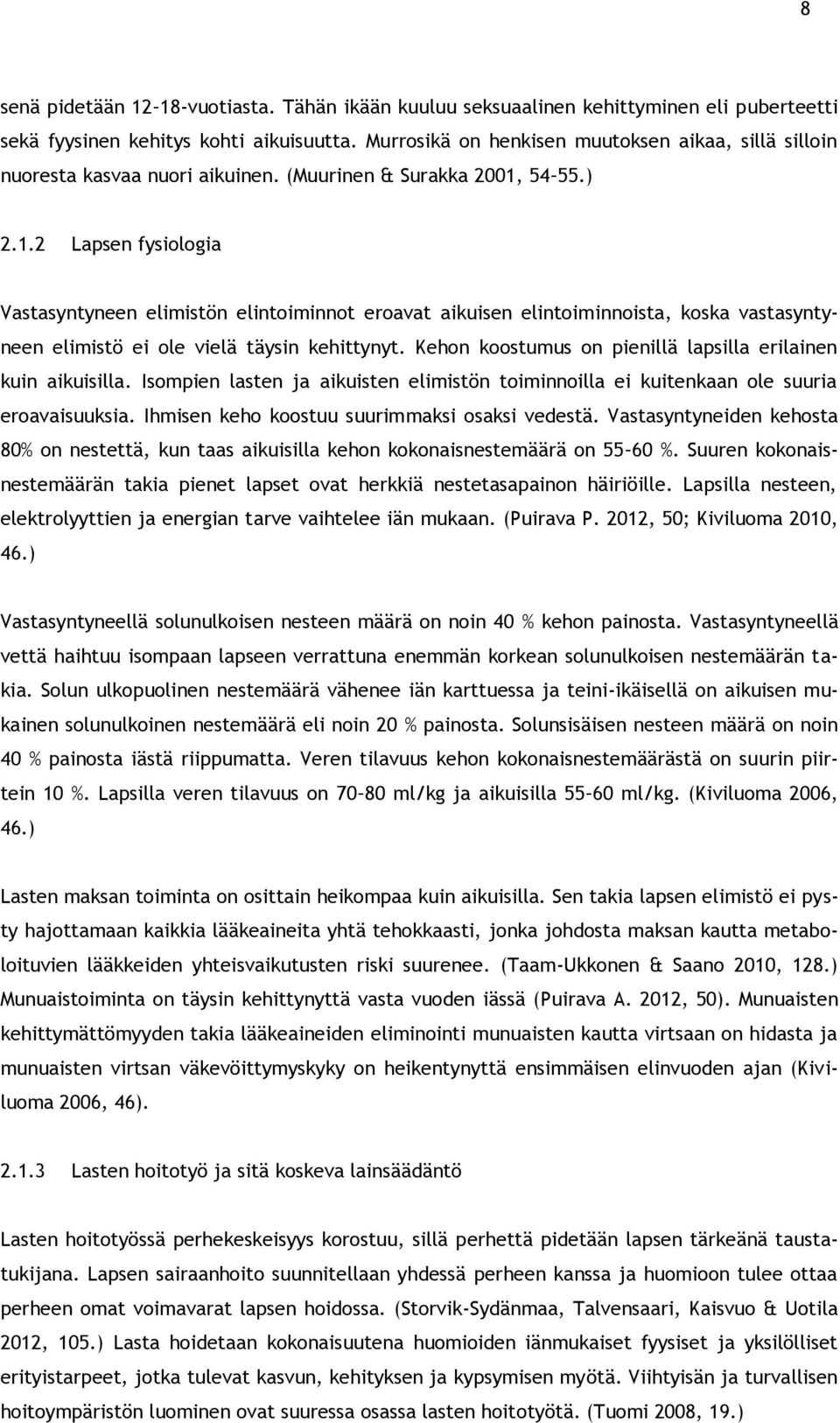 54 55.) 2.1.2 Lapsen fysiologia Vastasyntyneen elimistön elintoiminnot eroavat aikuisen elintoiminnoista, koska vastasyntyneen elimistö ei ole vielä täysin kehittynyt.