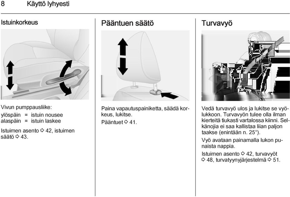 Vedä turvavyö ulos ja lukitse se vyölukkoon. Turvavyön tulee olla ilman kierteitä tiukasti vartalossa kiinni.