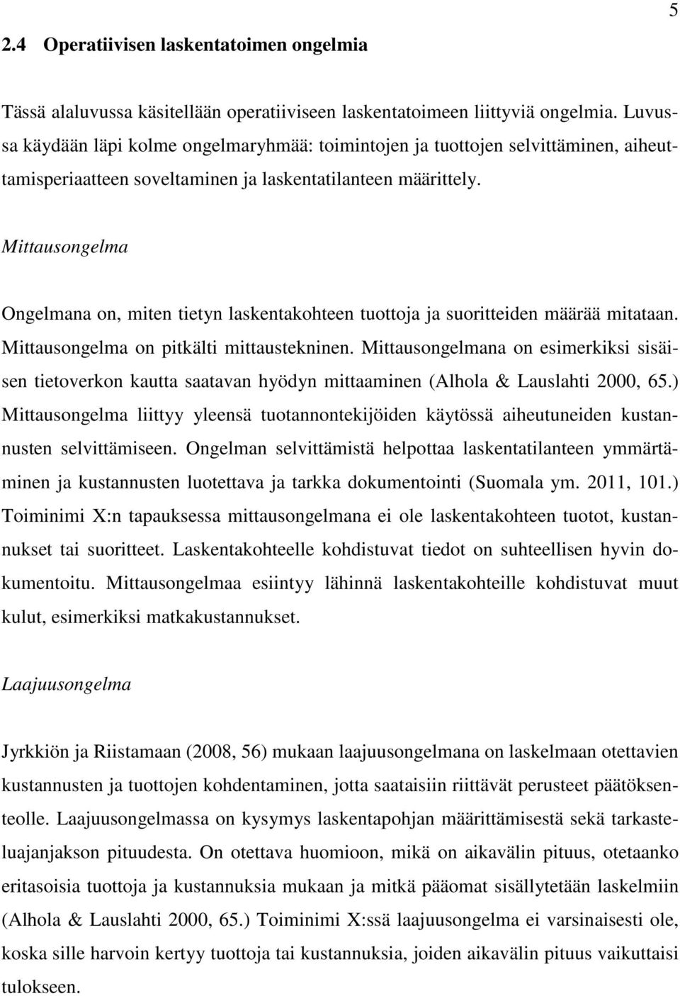 Mittausongelma Ongelmana on, miten tietyn laskentakohteen tuottoja ja suoritteiden määrää mitataan. Mittausongelma on pitkälti mittaustekninen.