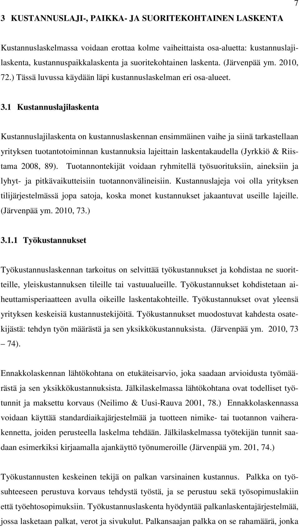 1 Kustannuslajilaskenta Kustannuslajilaskenta on kustannuslaskennan ensimmäinen vaihe ja siinä tarkastellaan yrityksen tuotantotoiminnan kustannuksia lajeittain laskentakaudella (Jyrkkiö & Riistama