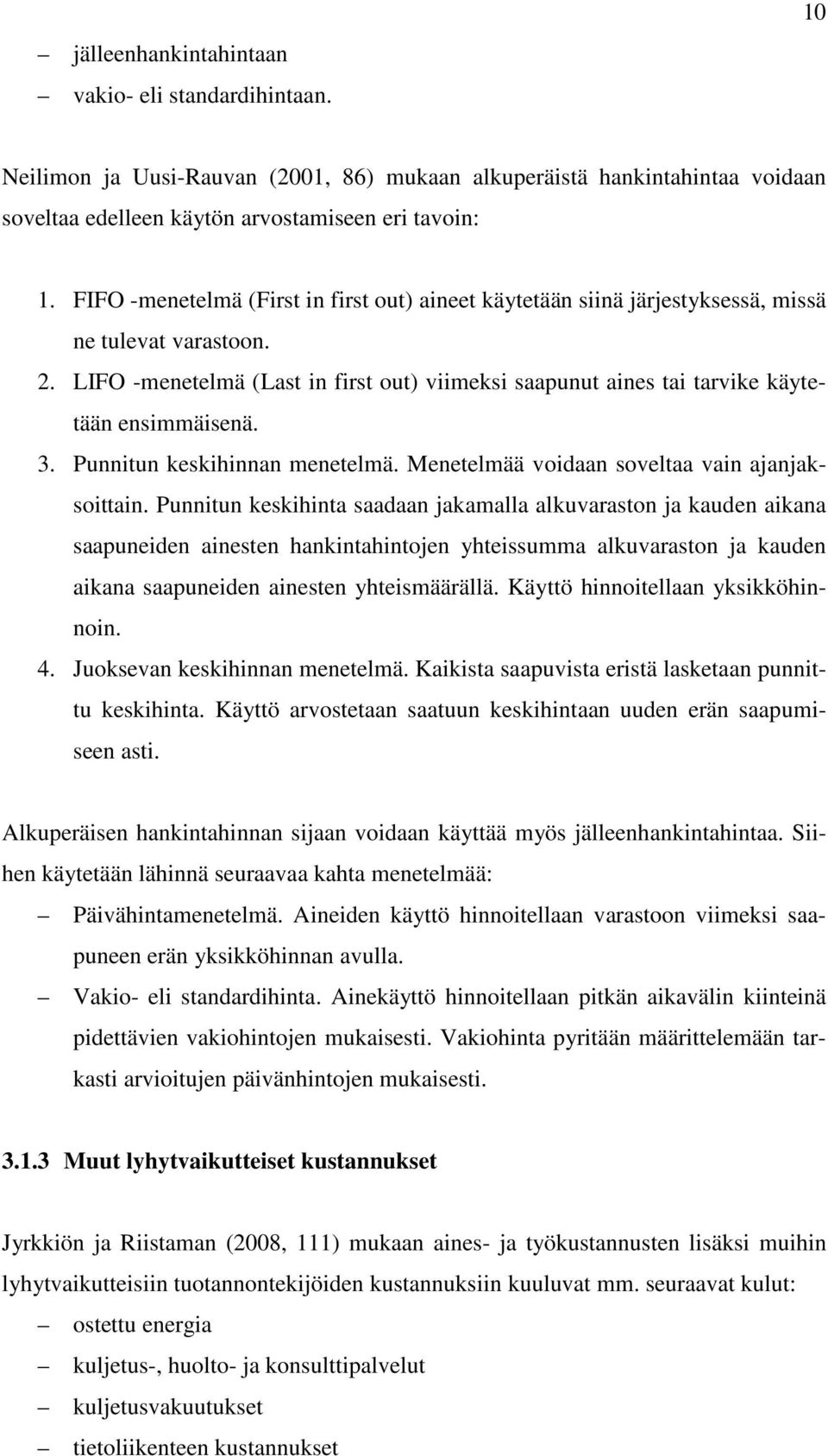 LIFO -menetelmä (Last in first out) viimeksi saapunut aines tai tarvike käytetään ensimmäisenä. 3. Punnitun keskihinnan menetelmä. Menetelmää voidaan soveltaa vain ajanjaksoittain.