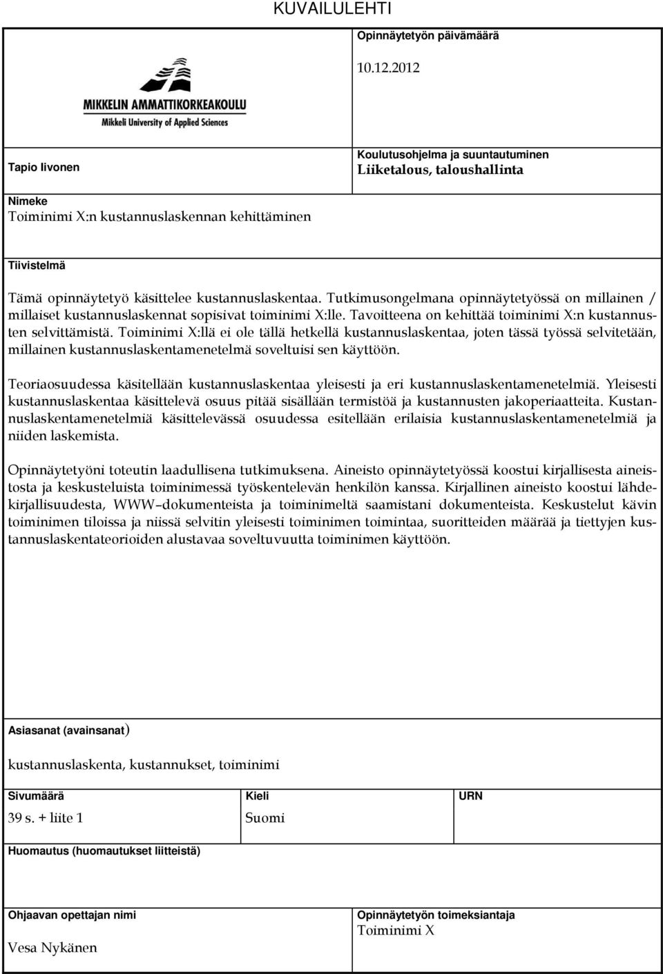 Tutkimusongelmana opinnäytetyössä on millainen / millaiset kustannuslaskennat sopisivat toiminimi X:lle. Tavoitteena on kehittää toiminimi X:n kustannusten selvittämistä.