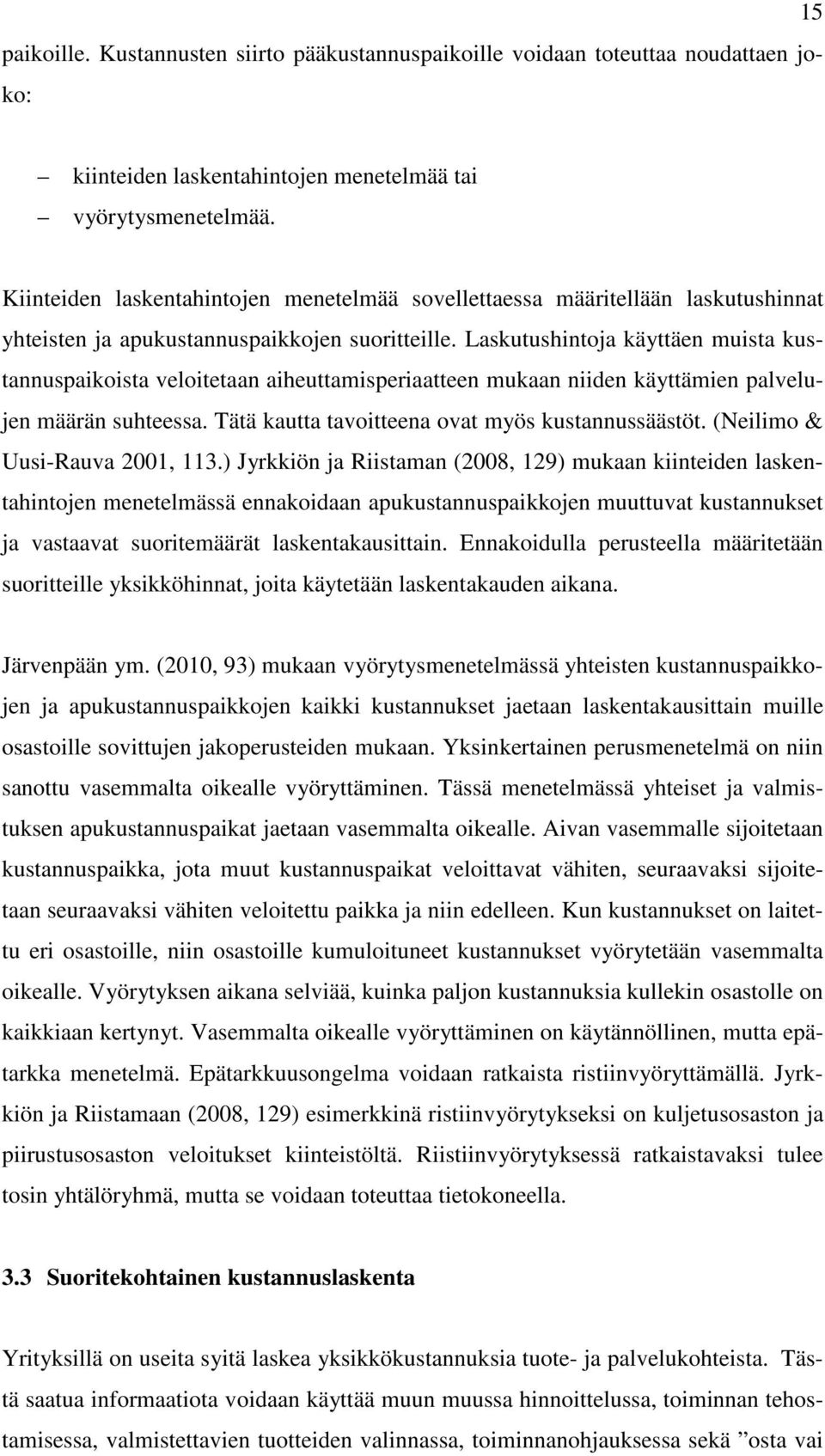 Laskutushintoja käyttäen muista kustannuspaikoista veloitetaan aiheuttamisperiaatteen mukaan niiden käyttämien palvelujen määrän suhteessa. Tätä kautta tavoitteena ovat myös kustannussäästöt.