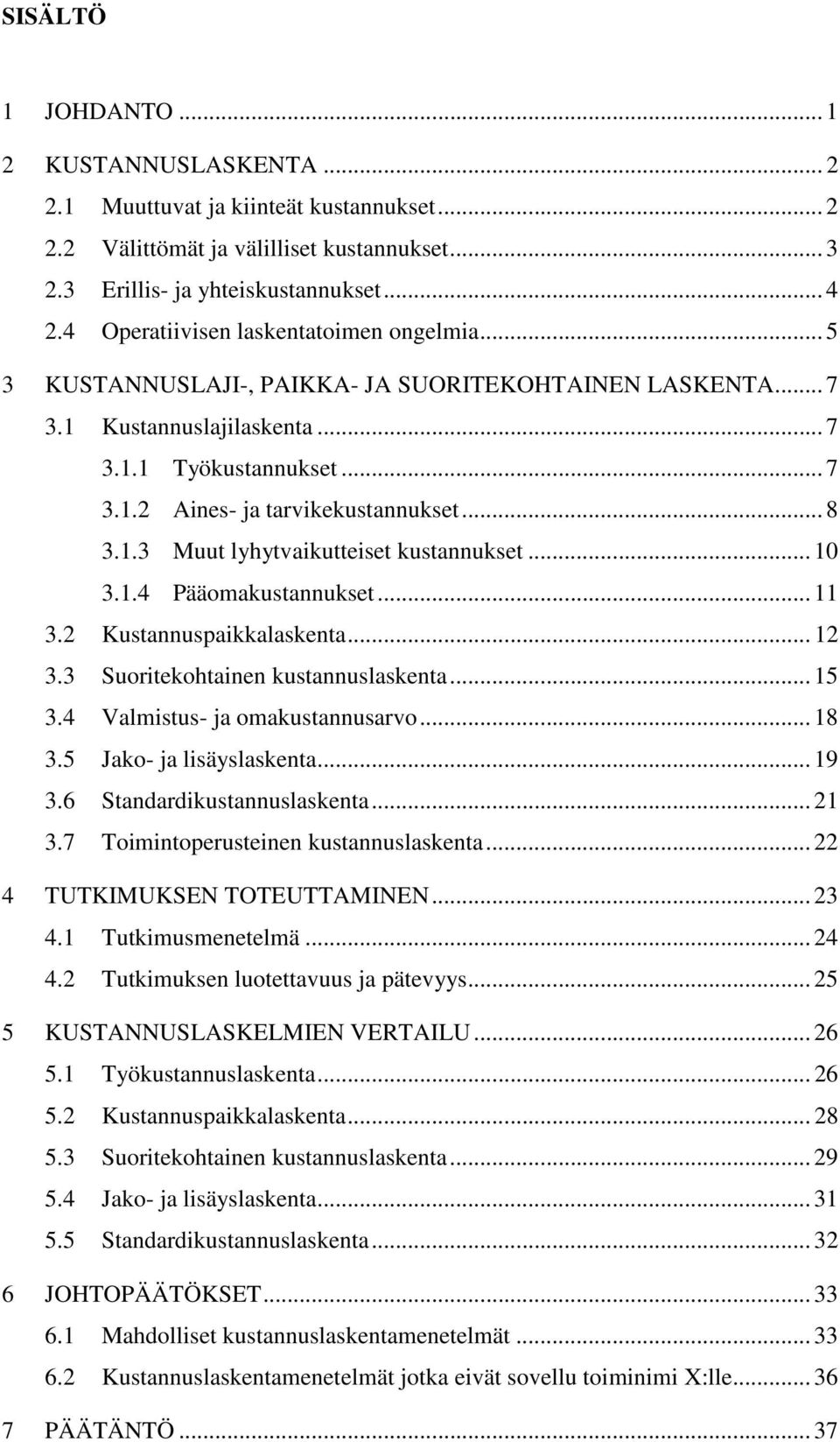 .. 8 3.1.3 Muut lyhytvaikutteiset kustannukset... 10 3.1.4 Pääomakustannukset... 11 3.2 Kustannuspaikkalaskenta... 12 3.3 Suoritekohtainen kustannuslaskenta... 15 3.4 Valmistus- ja omakustannusarvo.