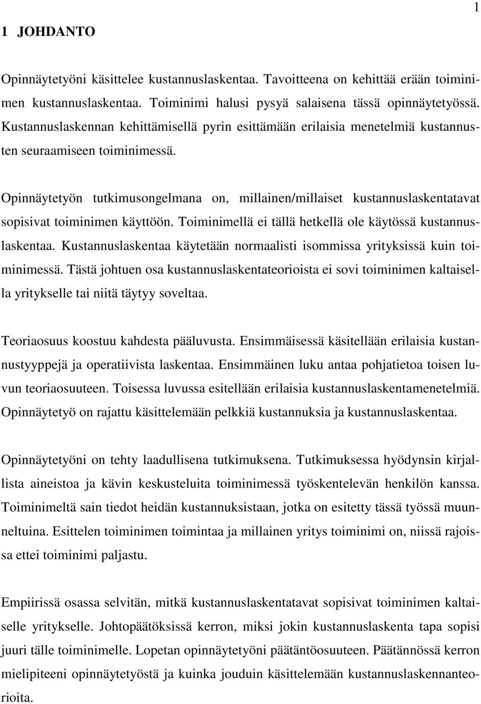 Opinnäytetyön tutkimusongelmana on, millainen/millaiset kustannuslaskentatavat sopisivat toiminimen käyttöön. Toiminimellä ei tällä hetkellä ole käytössä kustannuslaskentaa.