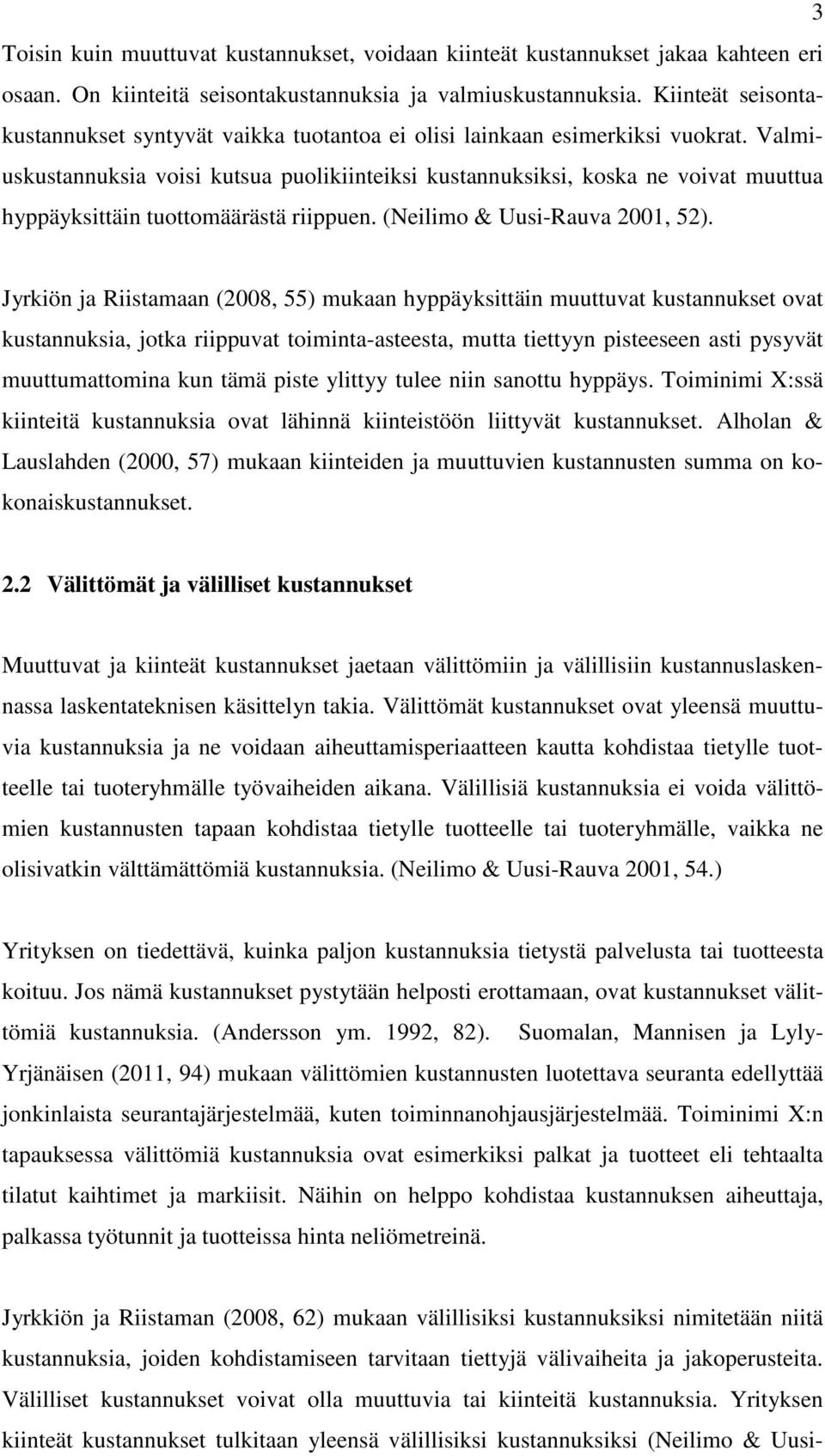 Valmiuskustannuksia voisi kutsua puolikiinteiksi kustannuksiksi, koska ne voivat muuttua hyppäyksittäin tuottomäärästä riippuen. (Neilimo & Uusi-Rauva 2001, 52).