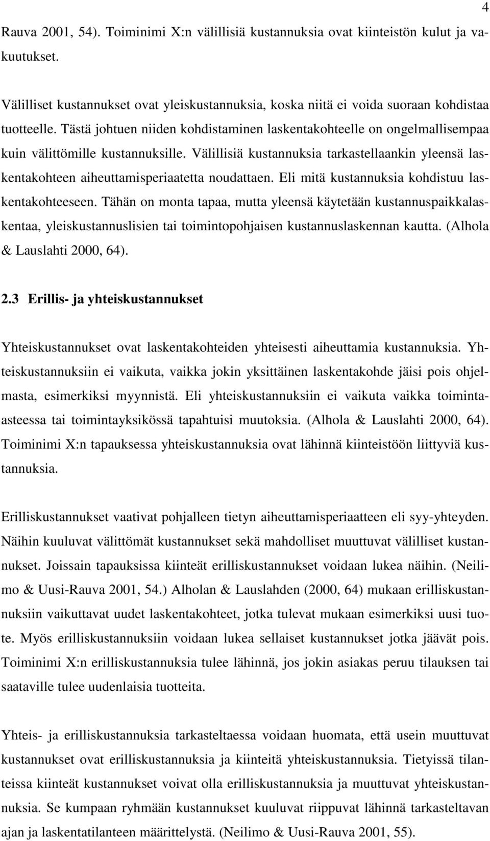 Välillisiä kustannuksia tarkastellaankin yleensä laskentakohteen aiheuttamisperiaatetta noudattaen. Eli mitä kustannuksia kohdistuu laskentakohteeseen.