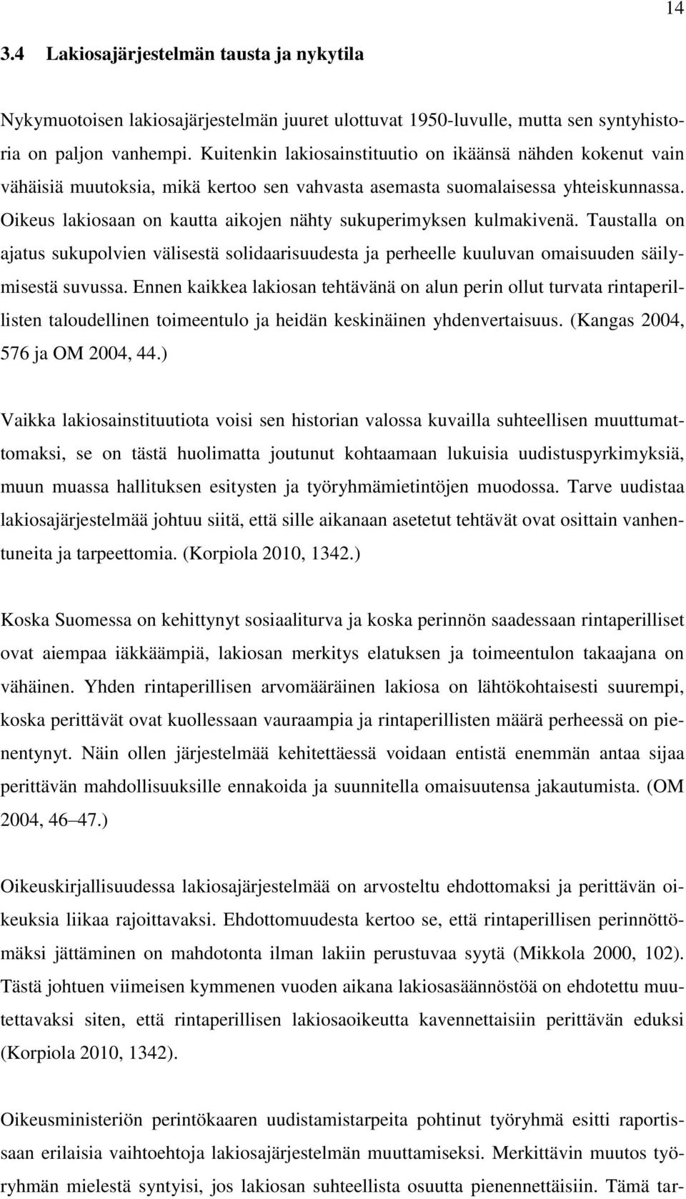 Oikeus lakiosaan on kautta aikojen nähty sukuperimyksen kulmakivenä. Taustalla on ajatus sukupolvien välisestä solidaarisuudesta ja perheelle kuuluvan omaisuuden säilymisestä suvussa.