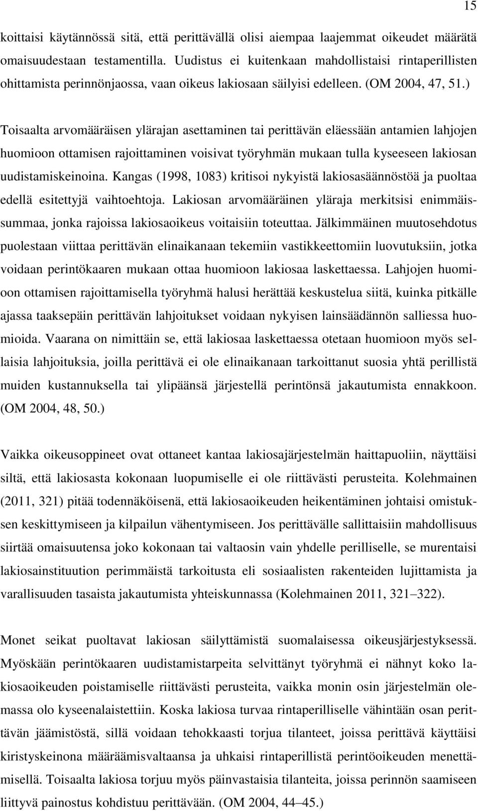 ) Toisaalta arvomääräisen ylärajan asettaminen tai perittävän eläessään antamien lahjojen huomioon ottamisen rajoittaminen voisivat työryhmän mukaan tulla kyseeseen lakiosan uudistamiskeinoina.