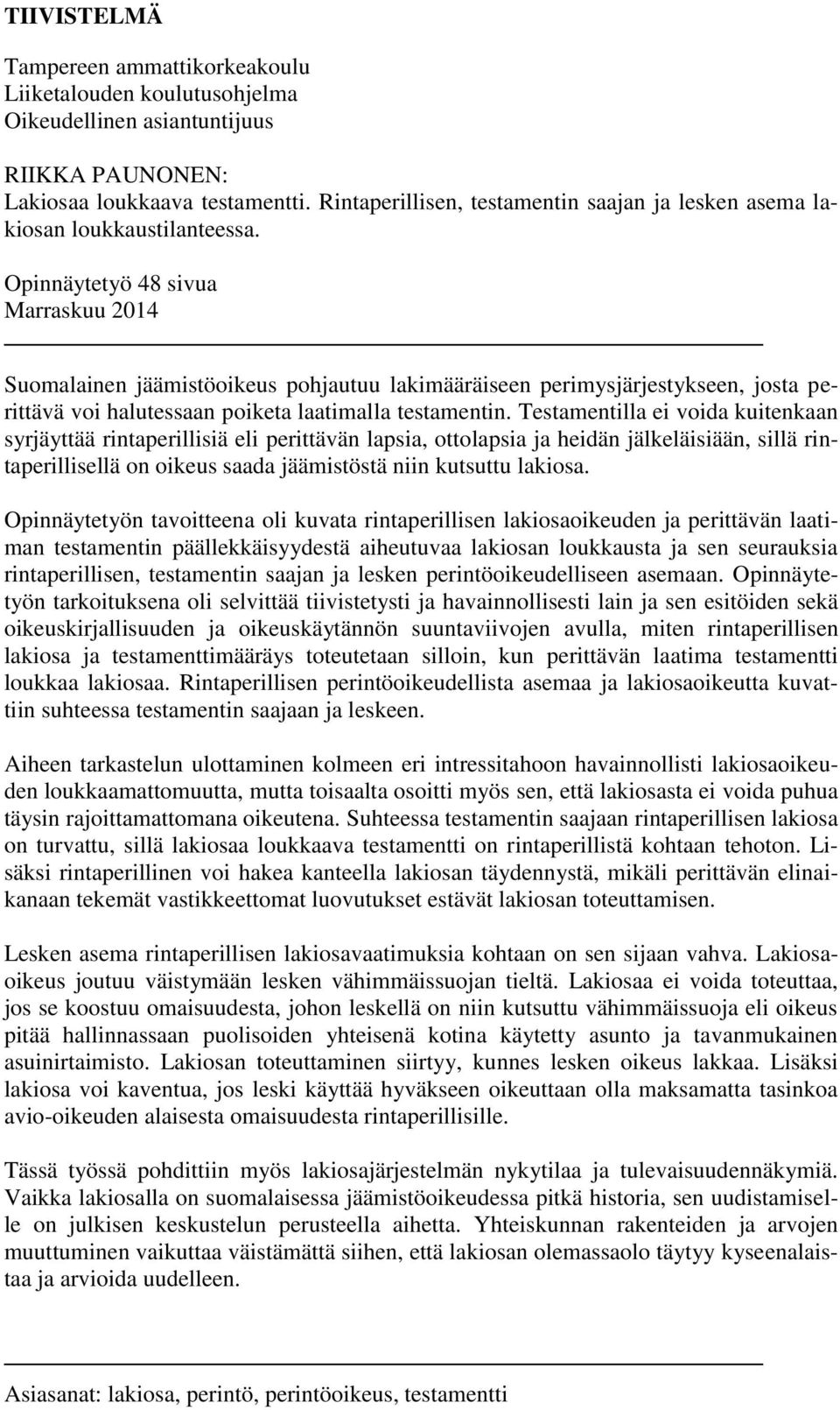 Opinnäytetyö 48 sivua Marraskuu 2014 Suomalainen jäämistöoikeus pohjautuu lakimääräiseen perimysjärjestykseen, josta perittävä voi halutessaan poiketa laatimalla testamentin.