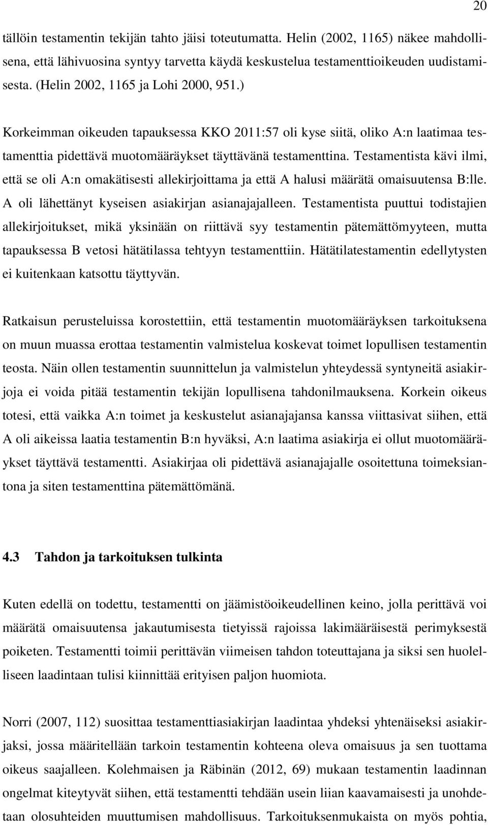 Testamentista kävi ilmi, että se oli A:n omakätisesti allekirjoittama ja että A halusi määrätä omaisuutensa B:lle. A oli lähettänyt kyseisen asiakirjan asianajajalleen.