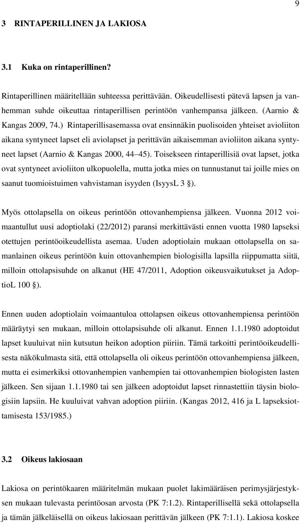 ) Rintaperillisasemassa ovat ensinnäkin puolisoiden yhteiset avioliiton aikana syntyneet lapset eli aviolapset ja perittävän aikaisemman avioliiton aikana syntyneet lapset (Aarnio & Kangas 2000, 44