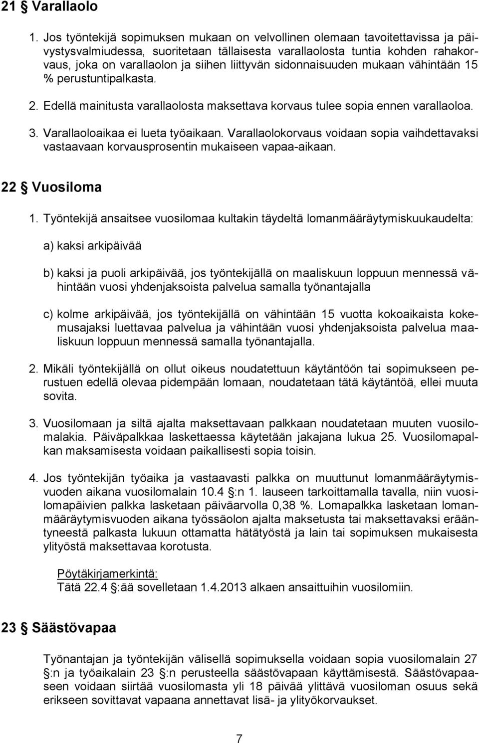 liittyvän sidonnaisuuden mukaan vähintään 15 % perustuntipalkasta. 2. Edellä mainitusta varallaolosta maksettava korvaus tulee sopia ennen varallaoloa. 3. Varallaoloaikaa ei lueta työaikaan.