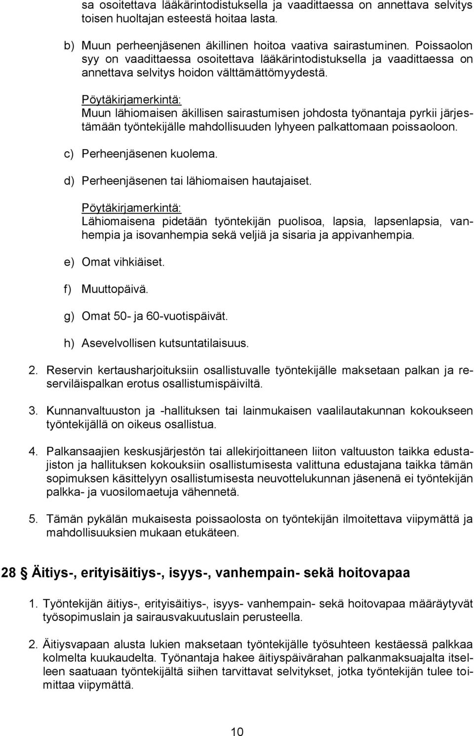 Pöytäkirjamerkintä: Muun lähiomaisen äkillisen sairastumisen johdosta työnantaja pyrkii järjestämään työntekijälle mahdollisuuden lyhyeen palkattomaan poissaoloon. c) Perheenjäsenen kuolema.