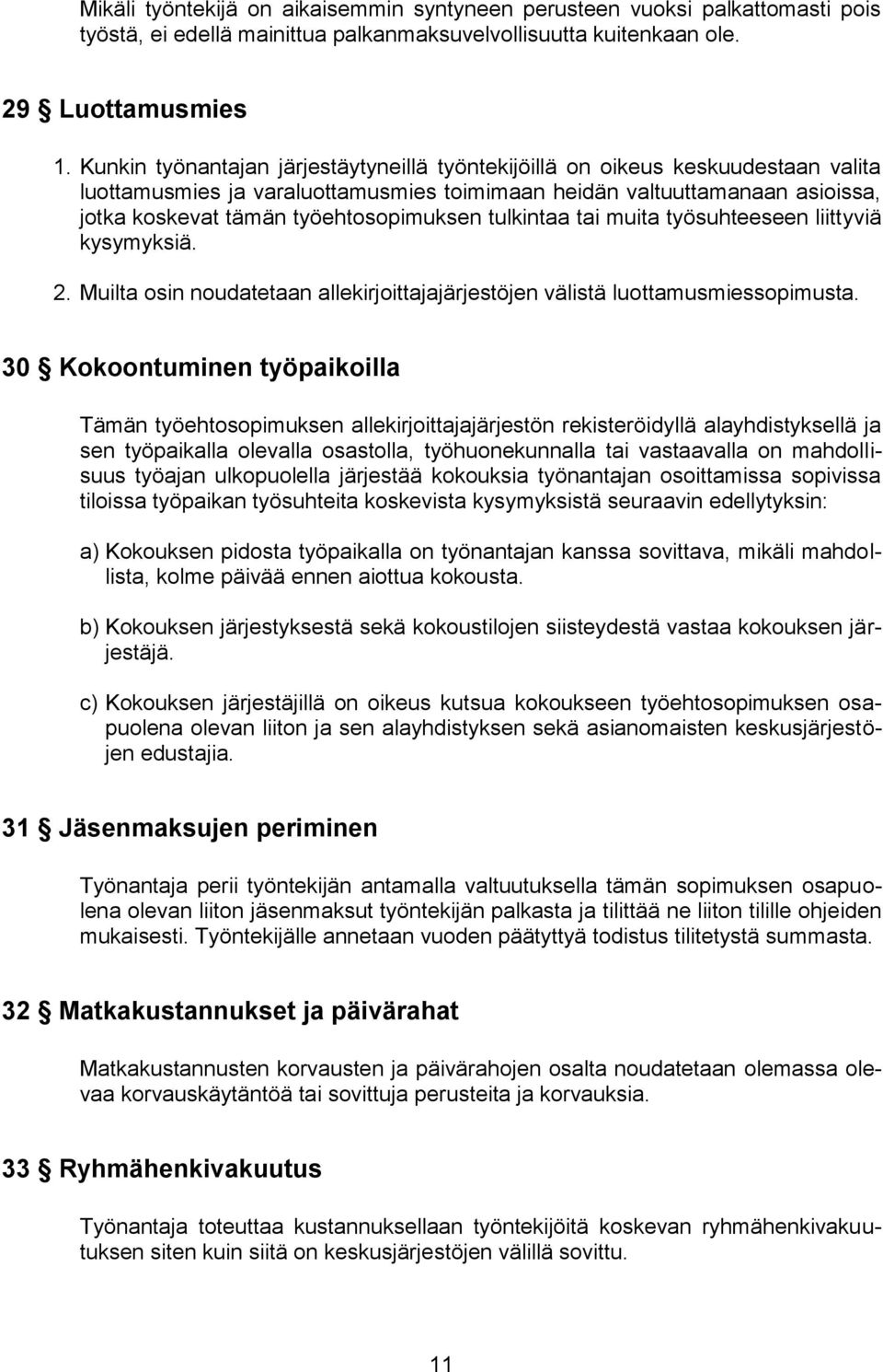 tulkintaa tai muita työsuhteeseen liittyviä kysymyksiä. 2. Muilta osin noudatetaan allekirjoittajajärjestöjen välistä luottamusmiessopimusta.