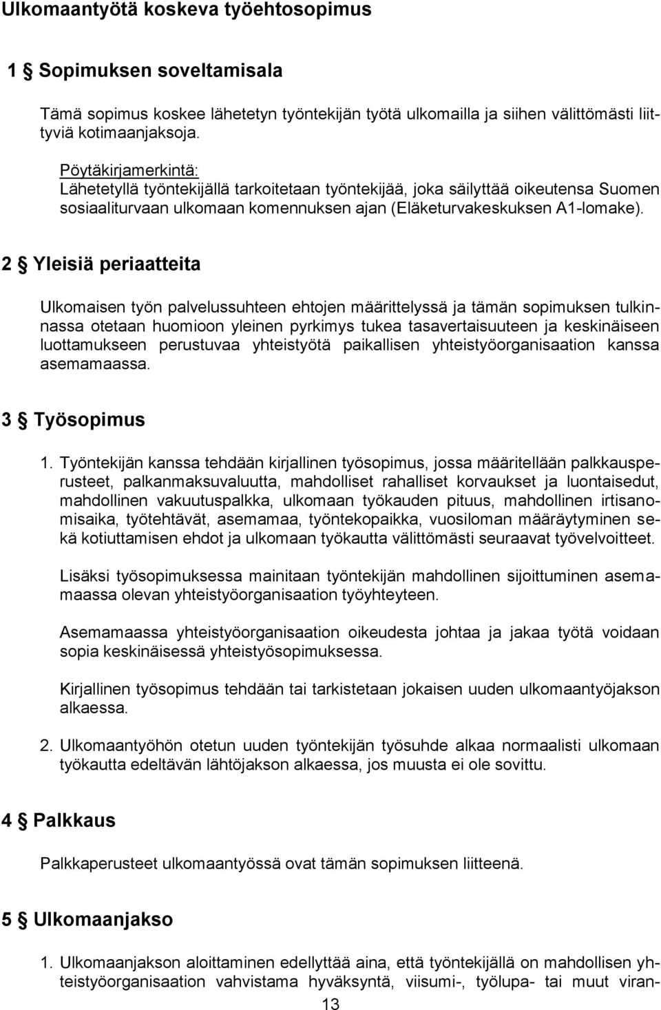 2 Yleisiä periaatteita Ulkomaisen työn palvelussuhteen ehtojen määrittelyssä ja tämän sopimuksen tulkinnassa otetaan huomioon yleinen pyrkimys tukea tasavertaisuuteen ja keskinäiseen luottamukseen