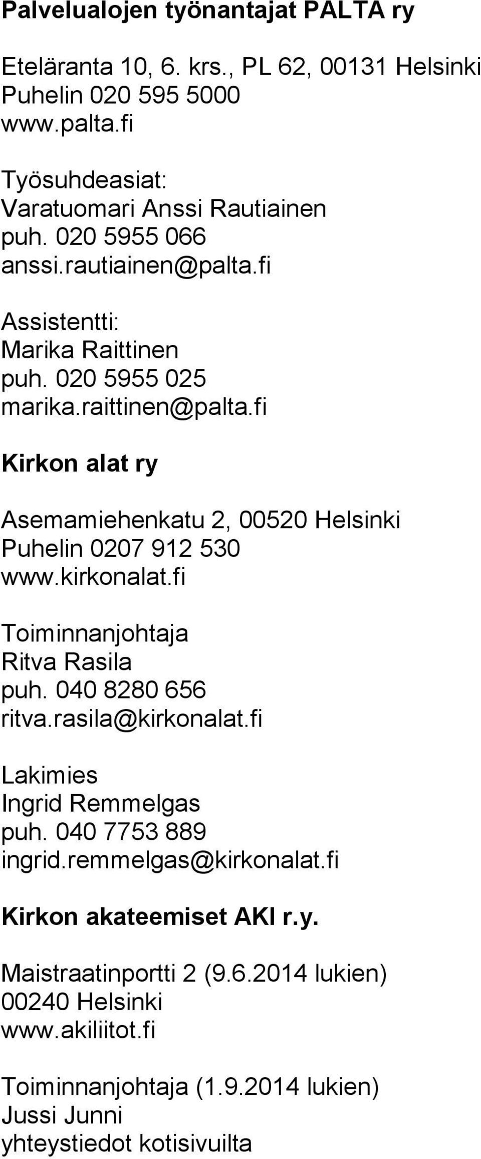 fi Kirkon alat ry Asemamiehenkatu 2, 00520 Helsinki Puhelin 0207 912 530 www.kirkonalat.fi Toiminnanjohtaja Ritva Rasila puh. 040 8280 656 ritva.rasila@kirkonalat.