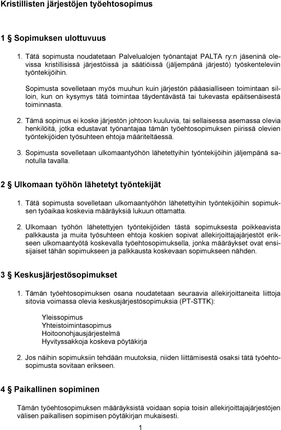 Sopimusta sovelletaan myös muuhun kuin järjestön pääasialliseen toimintaan silloin, kun on kysymys tätä toimintaa täydentävästä tai tukevasta epäitsenäisestä toiminnasta. 2.