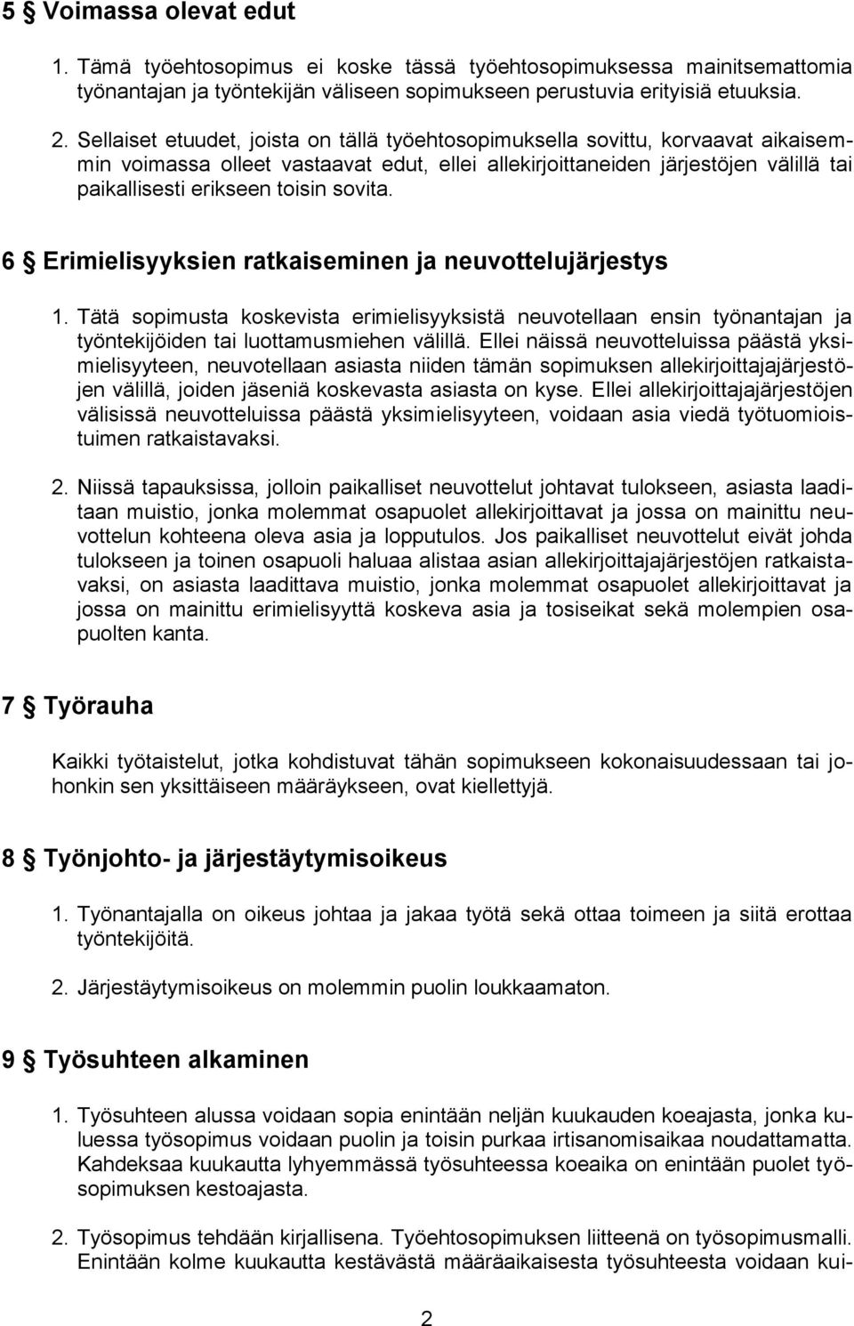 sovita. 6 Erimielisyyksien ratkaiseminen ja neuvottelujärjestys 1. Tätä sopimusta koskevista erimielisyyksistä neuvotellaan ensin työnantajan ja työntekijöiden tai luottamusmiehen välillä.