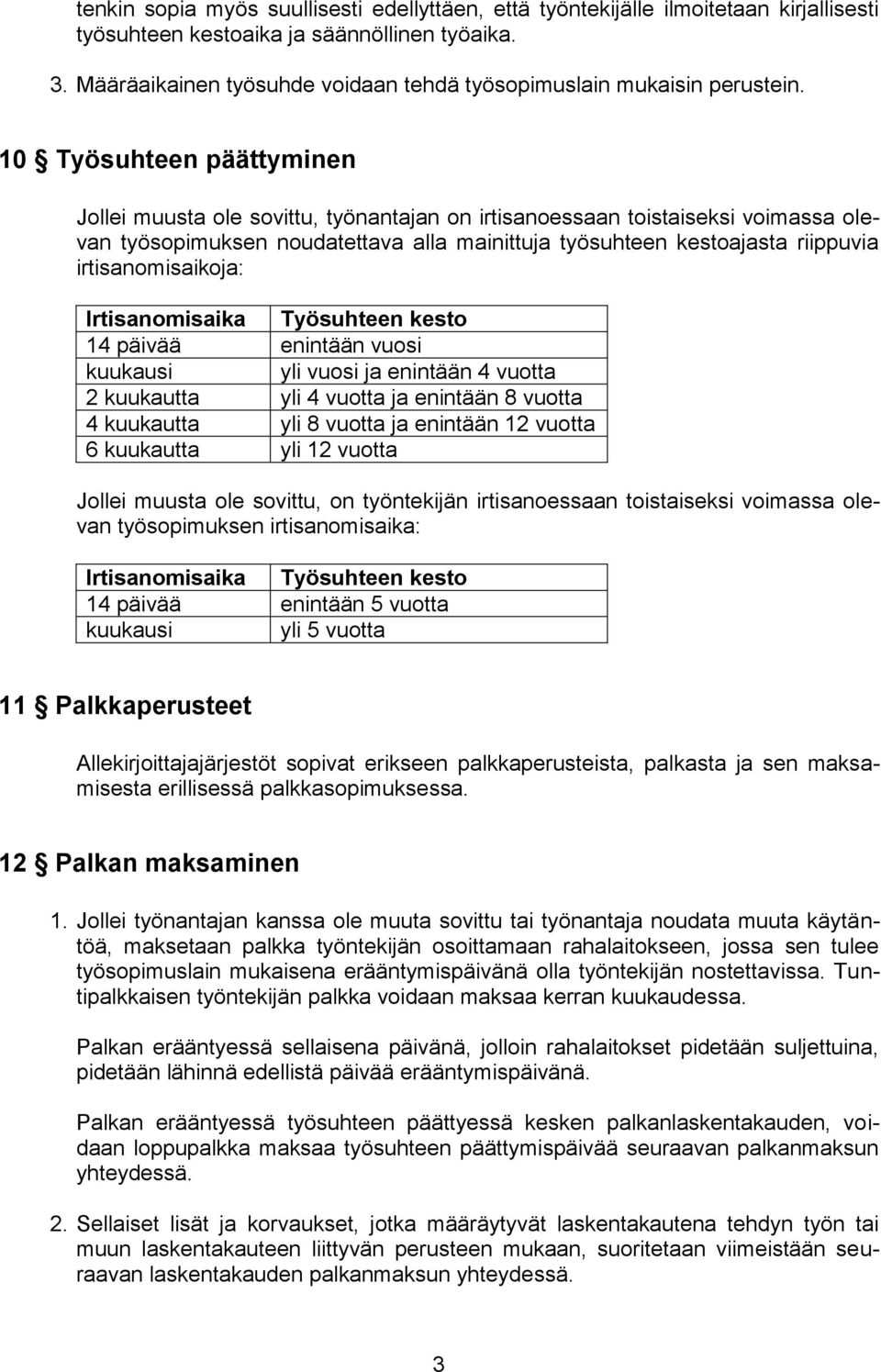 10 Työsuhteen päättyminen Jollei muusta ole sovittu, työnantajan on irtisanoessaan toistaiseksi voimassa olevan työsopimuksen noudatettava alla mainittuja työsuhteen kestoajasta riippuvia