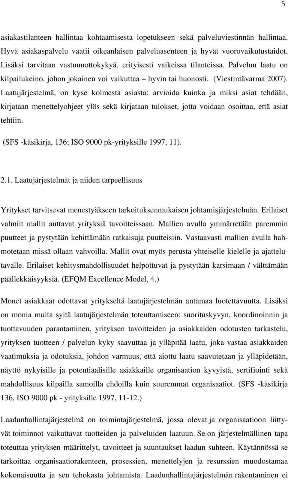 Laatujärjestelmä, on kyse kolmesta asiasta: arvioida kuinka ja miksi asiat tehdään, kirjataan menettelyohjeet ylös sekä kirjataan tulokset, jotta voidaan osoittaa, että asiat tehtiin.