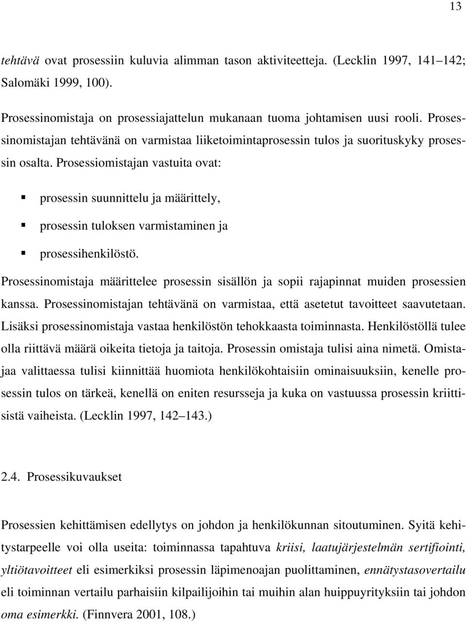 Prosessiomistajan vastuita ovat: prosessin suunnittelu ja määrittely, prosessin tuloksen varmistaminen ja prosessihenkilöstö.