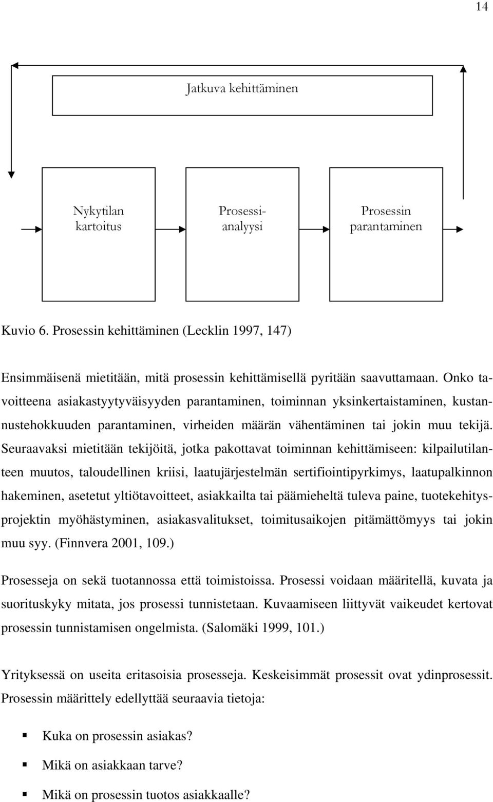 Onko tavoitteena asiakastyytyväisyyden parantaminen, toiminnan yksinkertaistaminen, kustannustehokkuuden parantaminen, virheiden määrän vähentäminen tai jokin muu tekijä.