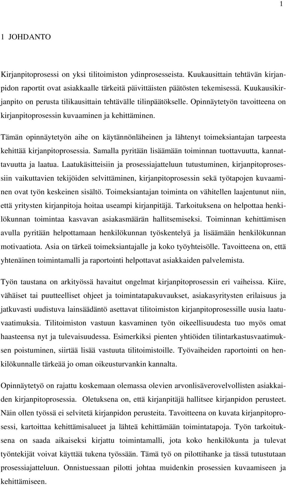 Tämän opinnäytetyön aihe on käytännönläheinen ja lähtenyt toimeksiantajan tarpeesta kehittää kirjanpitoprosessia. Samalla pyritään lisäämään toiminnan tuottavuutta, kannattavuutta ja laatua.