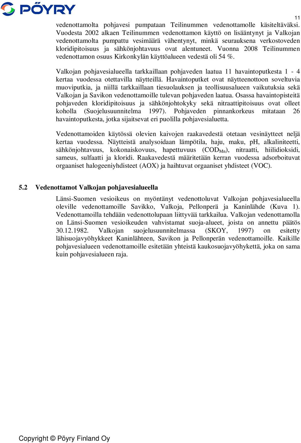 alentuneet. Vuonna 2008 Teilinummen vedenottamon osuus Kirkonkylän käyttöalueen vedestä oli 54 %.