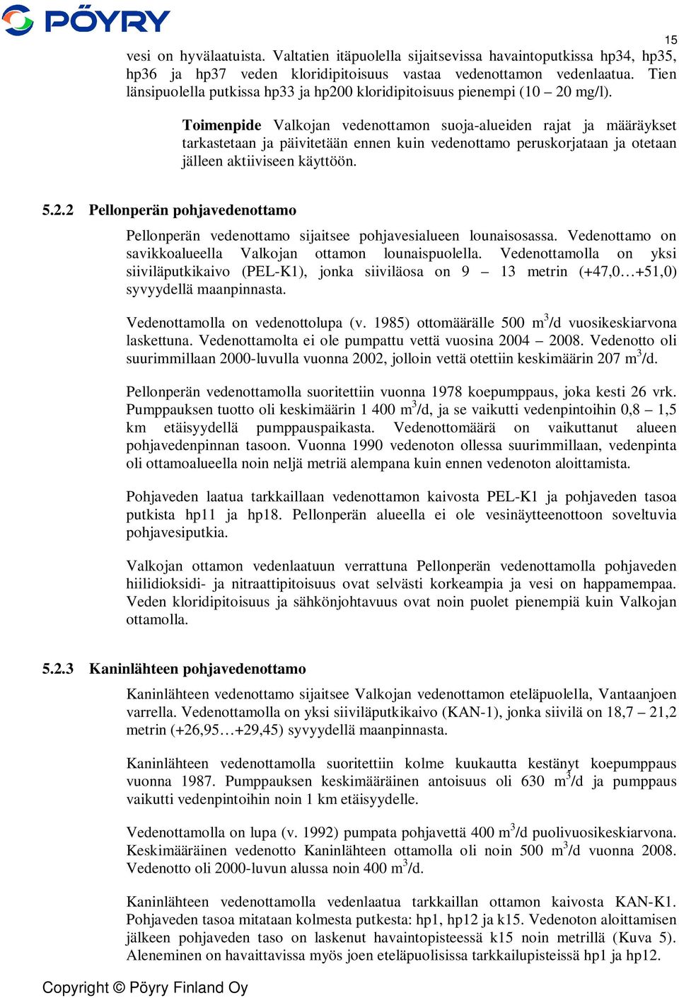 Toimenpide Valkojan vedenottamon suoja-alueiden rajat ja määräykset tarkastetaan ja päivitetään ennen kuin vedenottamo peruskorjataan ja otetaan jälleen aktiiviseen käyttöön. 15 5.2.