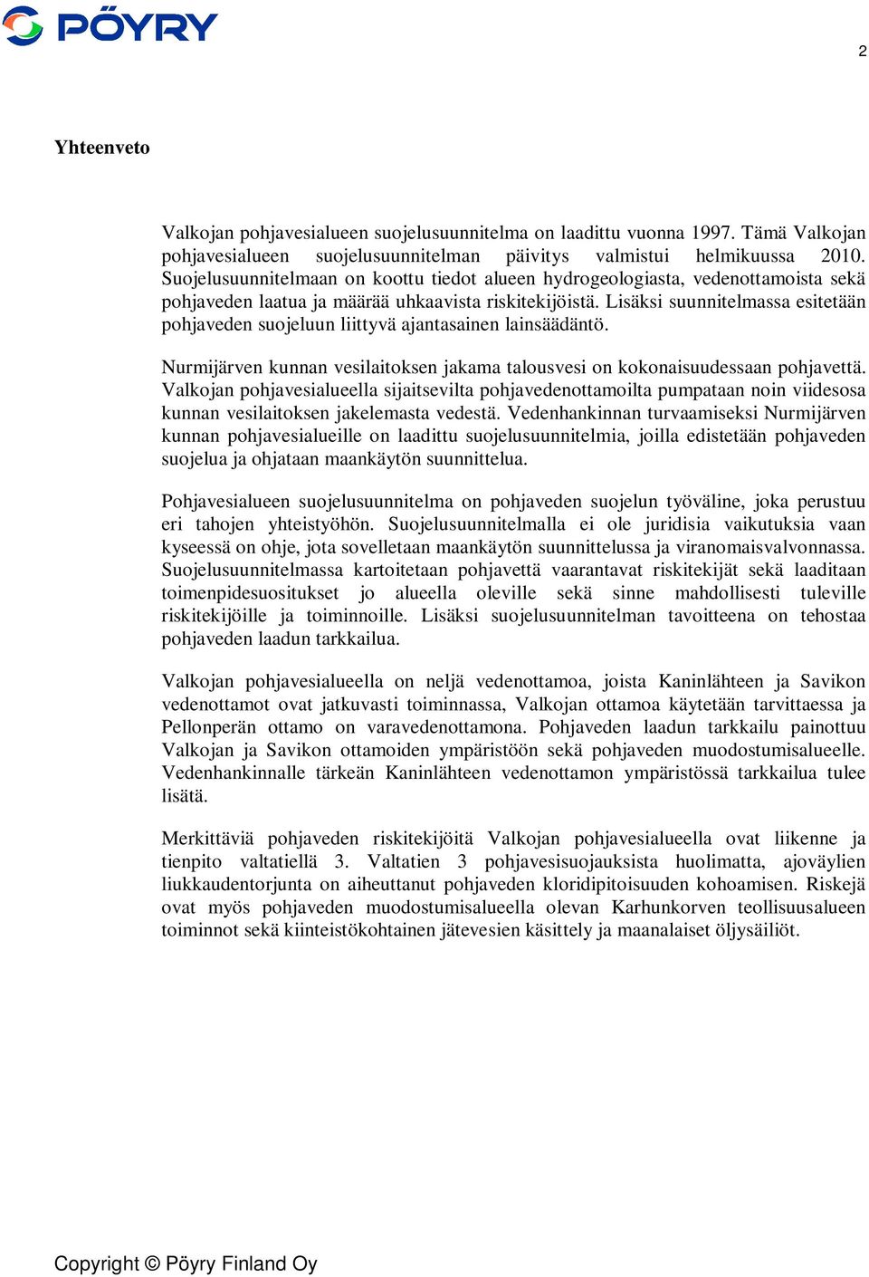 Lisäksi suunnitelmassa esitetään pohjaveden suojeluun liittyvä ajantasainen lainsäädäntö. Nurmijärven kunnan vesilaitoksen jakama talousvesi on kokonaisuudessaan pohjavettä.