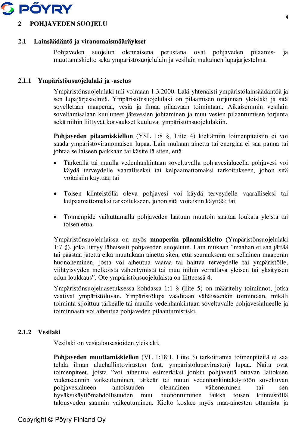 3.2000. Laki yhtenäisti ympäristölainsäädäntöä ja sen lupajärjestelmiä. Ympäristönsuojelulaki on pilaamisen torjunnan yleislaki ja sitä sovelletaan maaperää, vesiä ja ilmaa pilaavaan toimintaan.