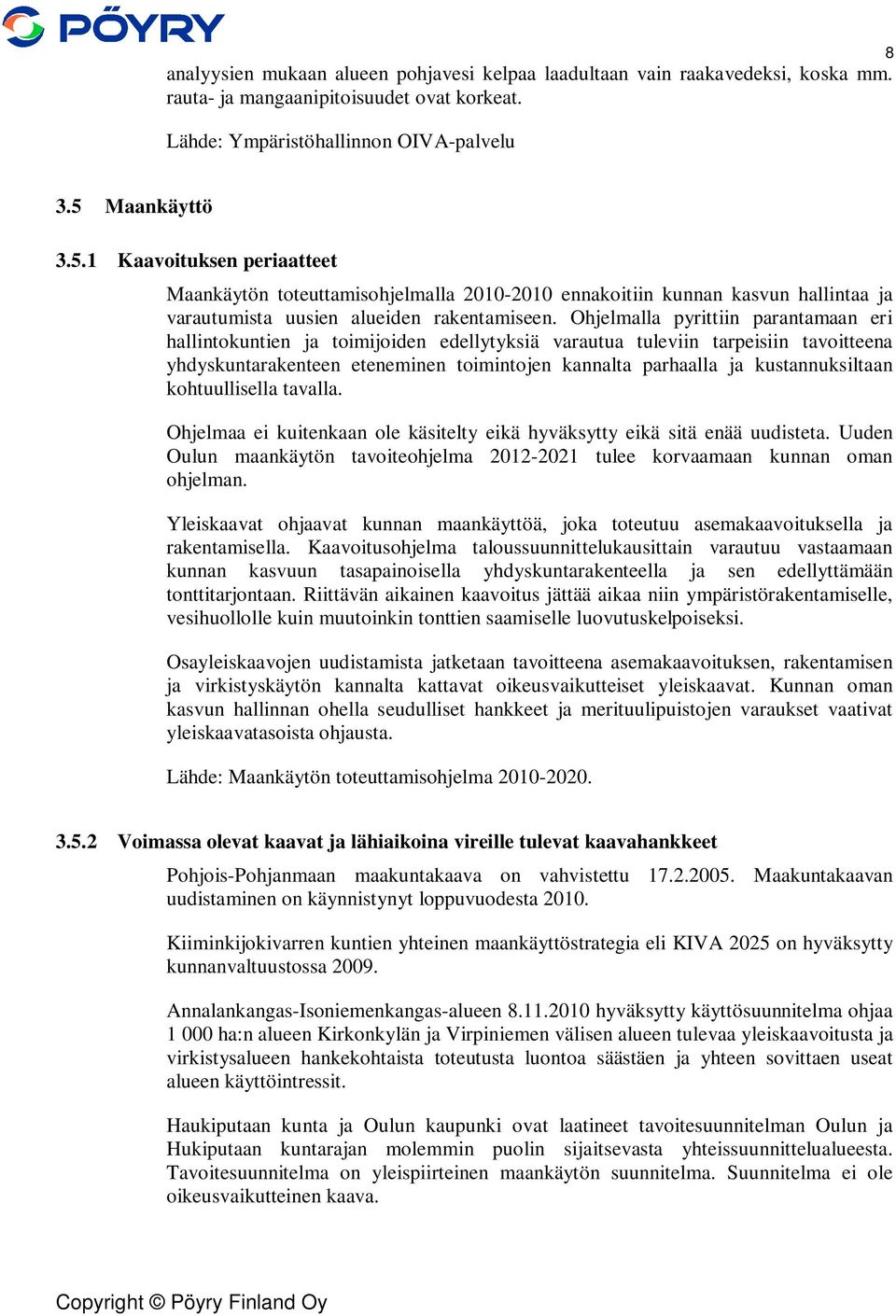 Ohjelmalla pyrittiin parantamaan eri hallintokuntien ja toimijoiden edellytyksiä varautua tuleviin tarpeisiin tavoitteena yhdyskuntarakenteen eteneminen toimintojen kannalta parhaalla ja