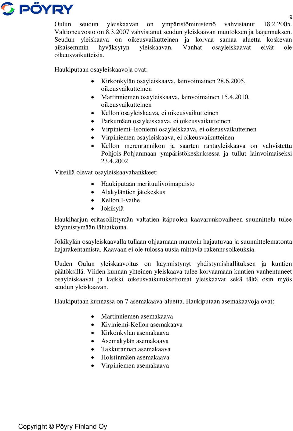 Haukiputaan osayleiskaavoja ovat: Kirkonkylän osayleiskaava, lainvoimainen 28.6.2005, oikeusvaikutteinen Martinniemen osayleiskaava, lainvoimainen 15.4.