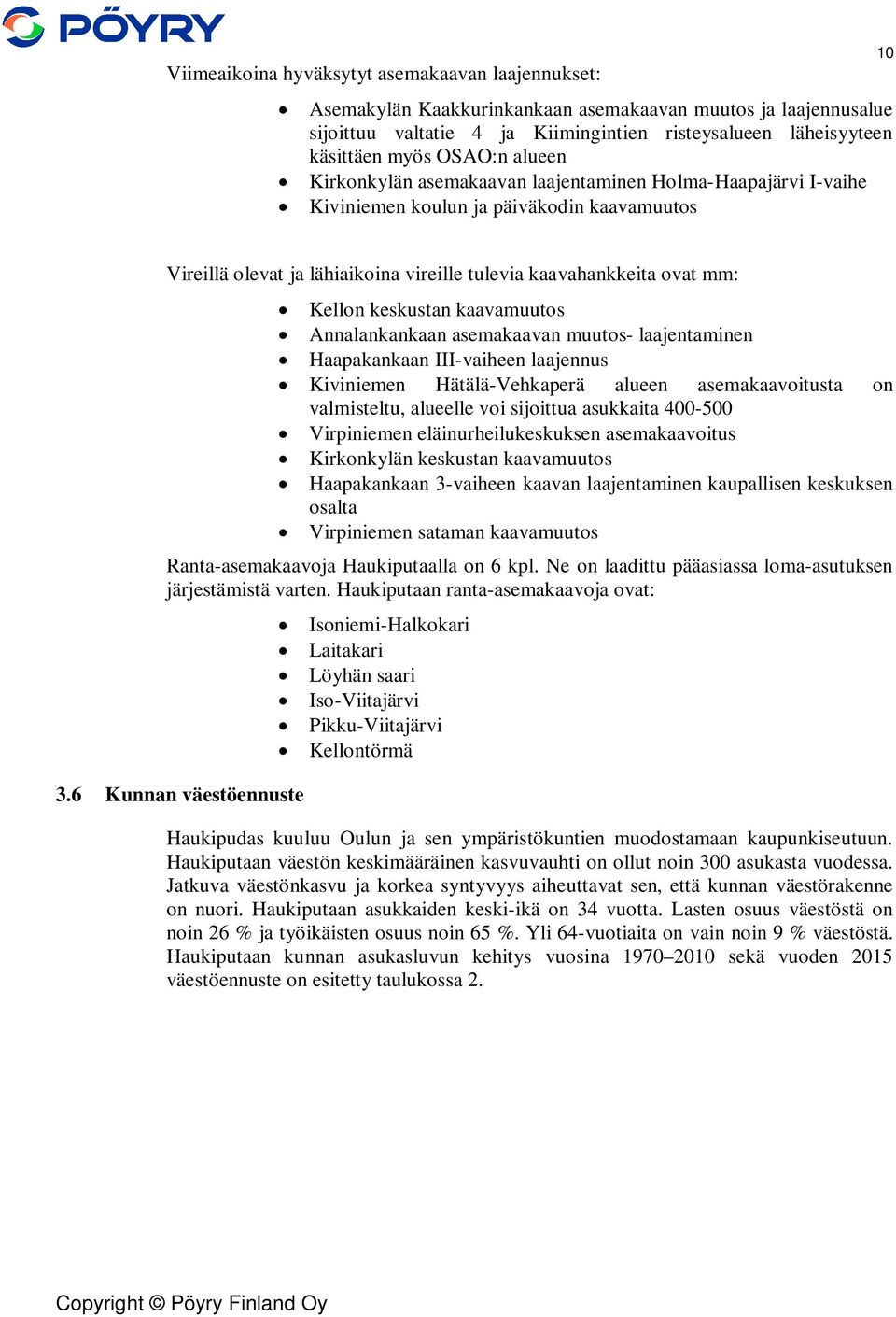 Kellon keskustan kaavamuutos Annalankankaan asemakaavan muutos- laajentaminen Haapakankaan III-vaiheen laajennus Kiviniemen Hätälä-Vehkaperä alueen asemakaavoitusta on valmisteltu, alueelle voi