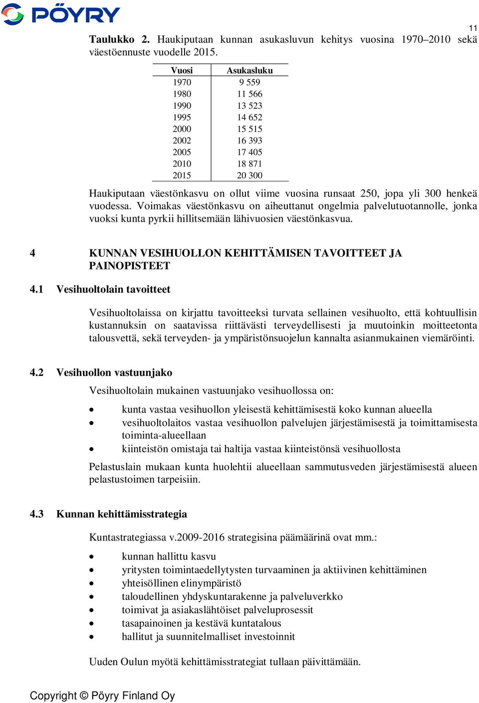 henkeä vuodessa. Voimakas väestönkasvu on aiheuttanut ongelmia palvelutuotannolle, jonka vuoksi kunta pyrkii hillitsemään lähivuosien väestönkasvua.