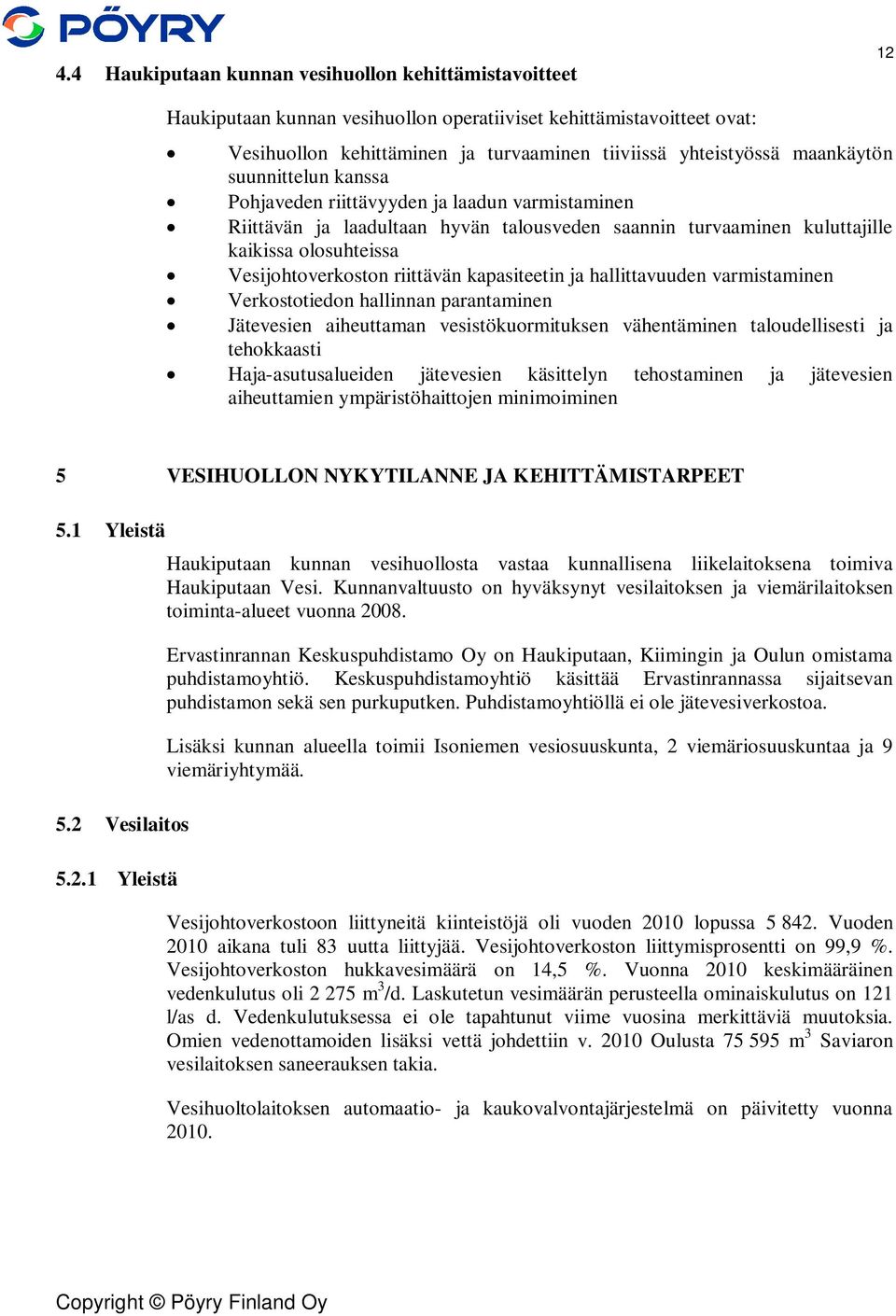 riittävän kapasiteetin ja hallittavuuden varmistaminen Verkostotiedon hallinnan parantaminen Jätevesien aiheuttaman vesistökuormituksen vähentäminen taloudellisesti ja tehokkaasti Haja-asutusalueiden