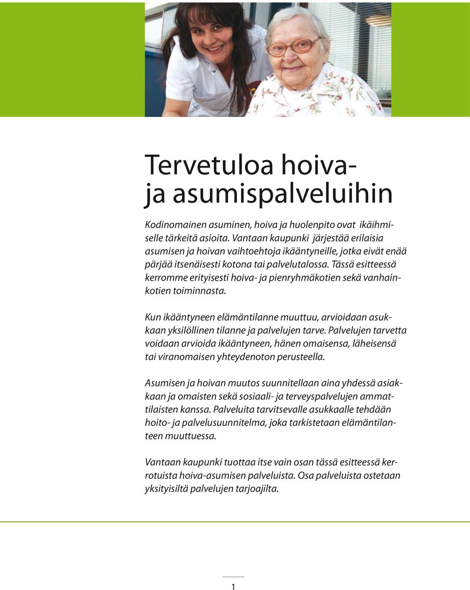 Tässä esitteessä kerromme erityisesti hoiva- ja pienryhmäkotien sekä vanhainkotien toiminnasta. Kun ikääntyneen elämäntilanne muuttuu, arvioidaan asukkaan yksilöllinen tilanne ja palvelujen tarve.