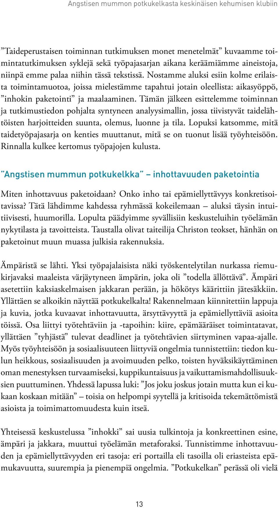 Nostamme aluksi esiin kolme erilaista toimintamuotoa, joissa mielestämme tapahtui jotain oleellista: aikasyöppö, inhokin paketointi ja maalaaminen.