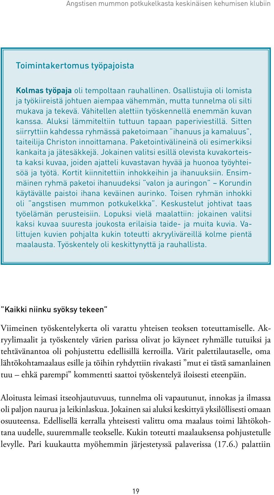 Aluksi lämmiteltiin tuttuun tapaan paperiviestillä. Sitten siirryttiin kahdessa ryhmässä paketoimaan ihanuus ja kamaluus, taiteilija Christon innoittamana.