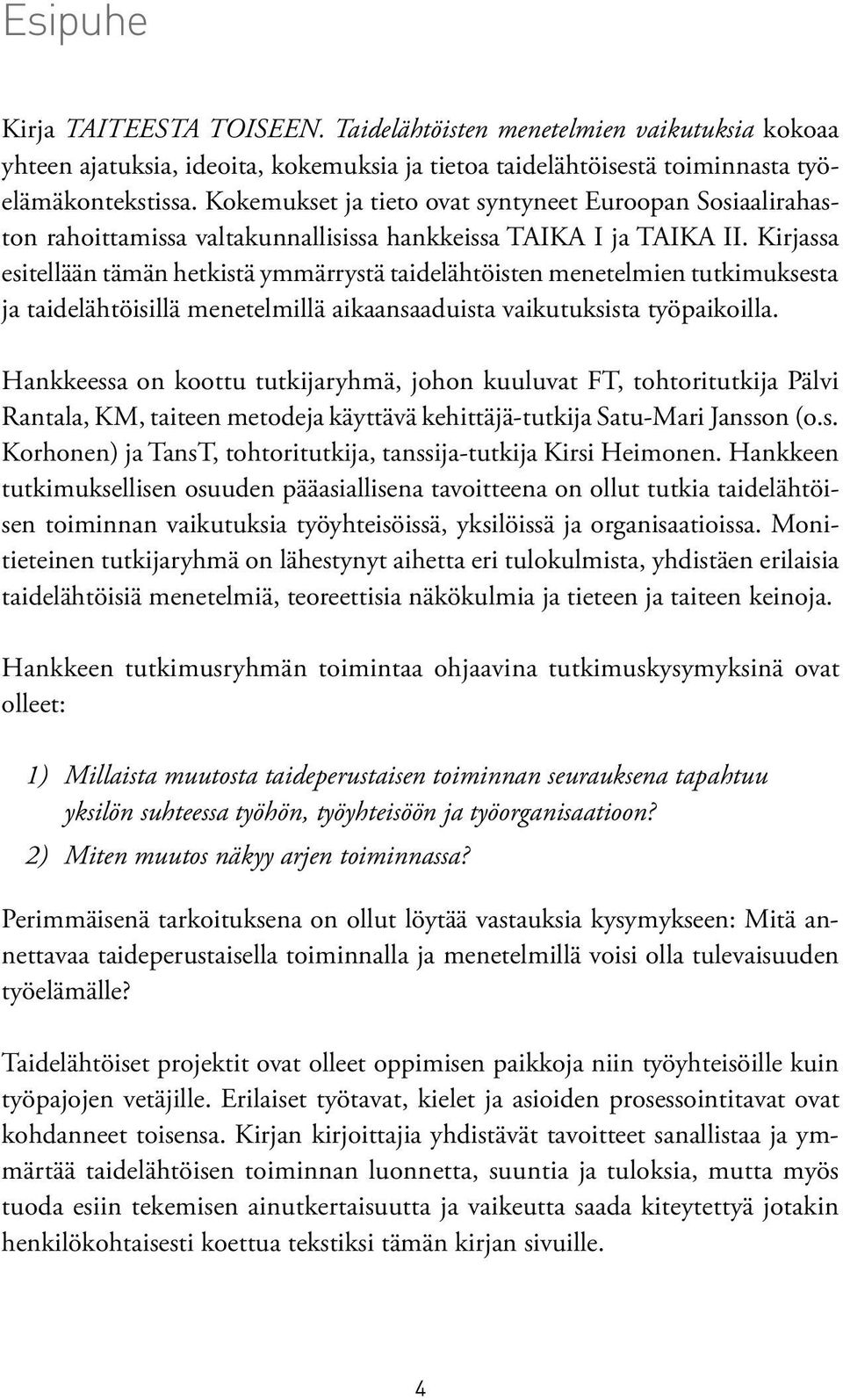 Kirjassa esitellään tämän hetkistä ymmärrystä taidelähtöisten menetelmien tutkimuksesta ja taidelähtöisillä menetelmillä aikaansaaduista vaikutuksista työpaikoilla.