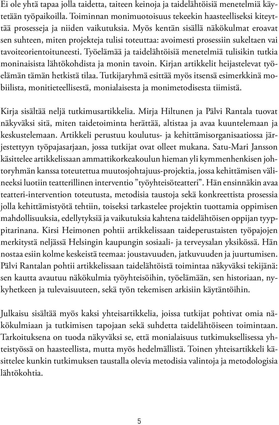 Työelämää ja taidelähtöisiä menetelmiä tulisikin tutkia moninaisista lähtökohdista ja monin tavoin. Kirjan artikkelit heijastelevat työelämän tämän hetkistä tilaa.