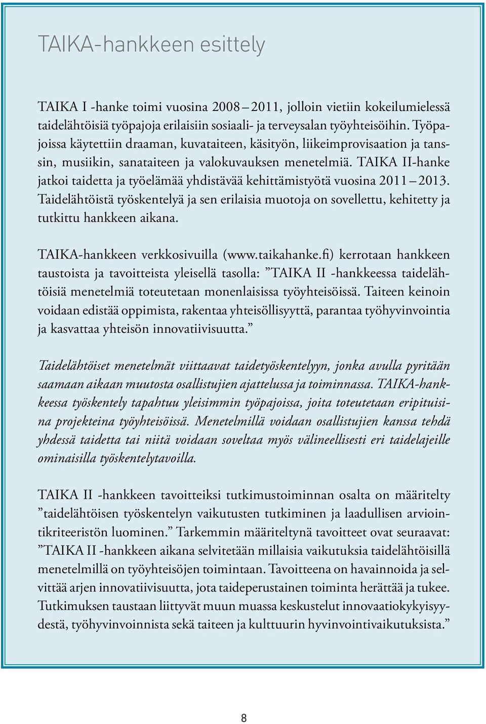 TAIKA II-hanke jatkoi taidetta ja työelämää yhdistävää kehittämistyötä vuosina 2011 2013. Taidelähtöistä työskentelyä ja sen erilaisia muotoja on sovellettu, kehitetty ja tutkittu hankkeen aikana.