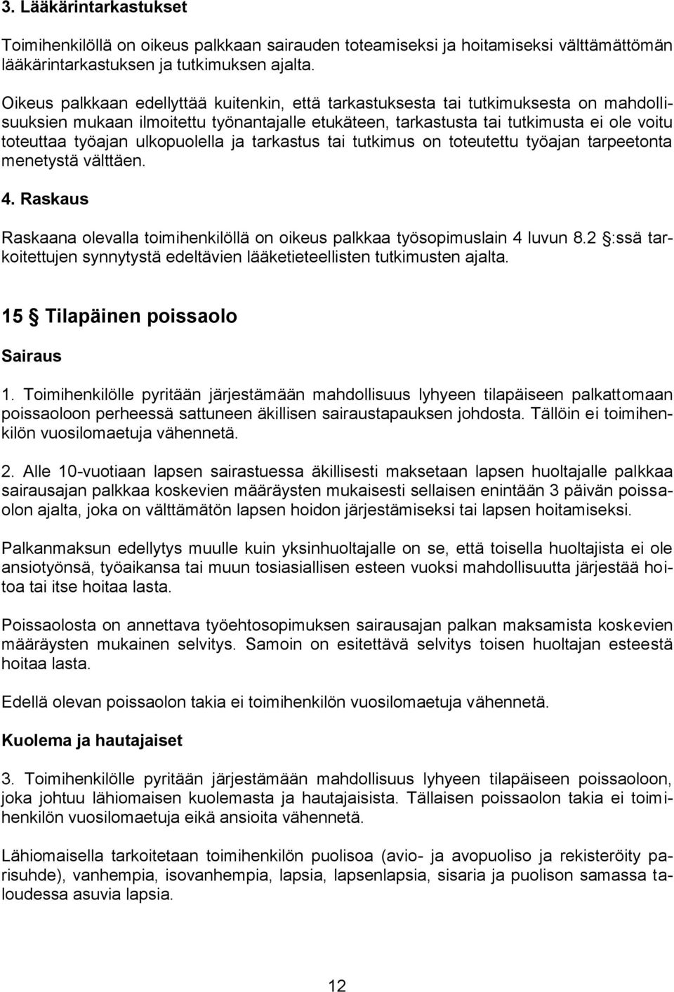 ulkopuolella ja tarkastus tai tutkimus on toteutettu työajan tarpeetonta menetystä välttäen. 4. Raskaus Raskaana olevalla toimihenkilöllä on oikeus palkkaa työsopimuslain 4 luvun 8.