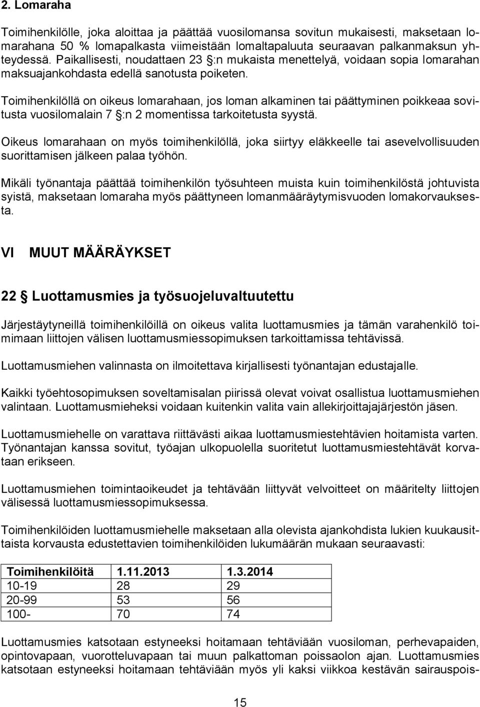 Toimihenkilöllä on oikeus lomarahaan, jos loman alkaminen tai päättyminen poikkeaa sovitusta vuosilomalain 7 :n 2 momentissa tarkoitetusta syystä.