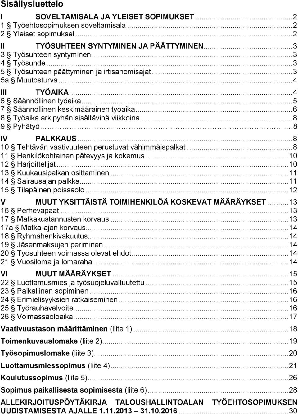 .. 6 8 Työaika arkipyhän sisältävinä viikkoina... 8 9 Pyhätyö.8 IV PALKKAUS... 8 10 Tehtävän vaativuuteen perustuvat vähimmäispalkat... 8 11 Henkilökohtainen pätevyys ja kokemus... 10 12 Harjoittelijat.