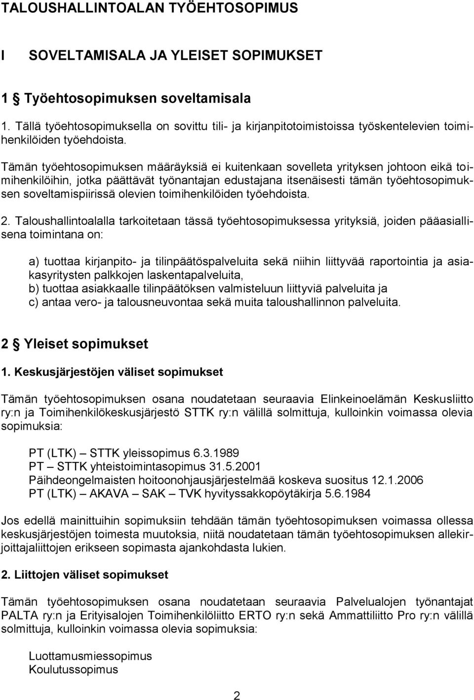 Tämän työehtosopimuksen määräyksiä ei kuitenkaan sovelleta yrityksen johtoon eikä toimihenkilöihin, jotka päättävät työnantajan edustajana itsenäisesti tämän työehtosopimuksen soveltamispiirissä